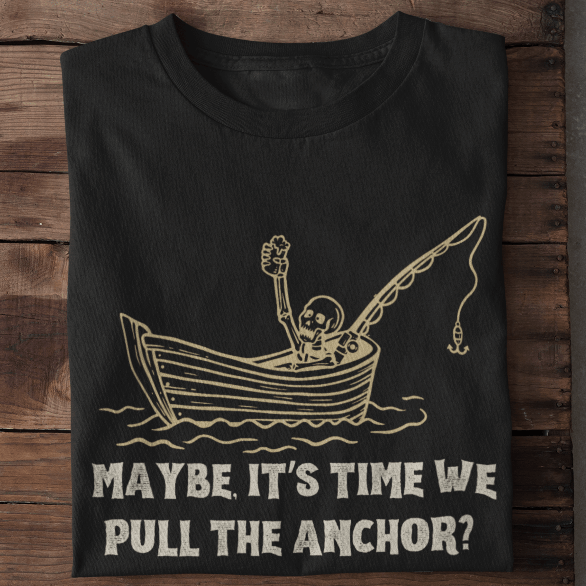 Maybe, It's Time We Pull the Anchor? T-Shirt